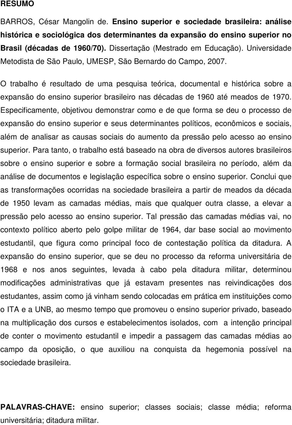 O trabalho é resultado de uma pesquisa teórica, documental e histórica sobre a expansão do ensino superior brasileiro nas décadas de 1960 até meados de 1970.