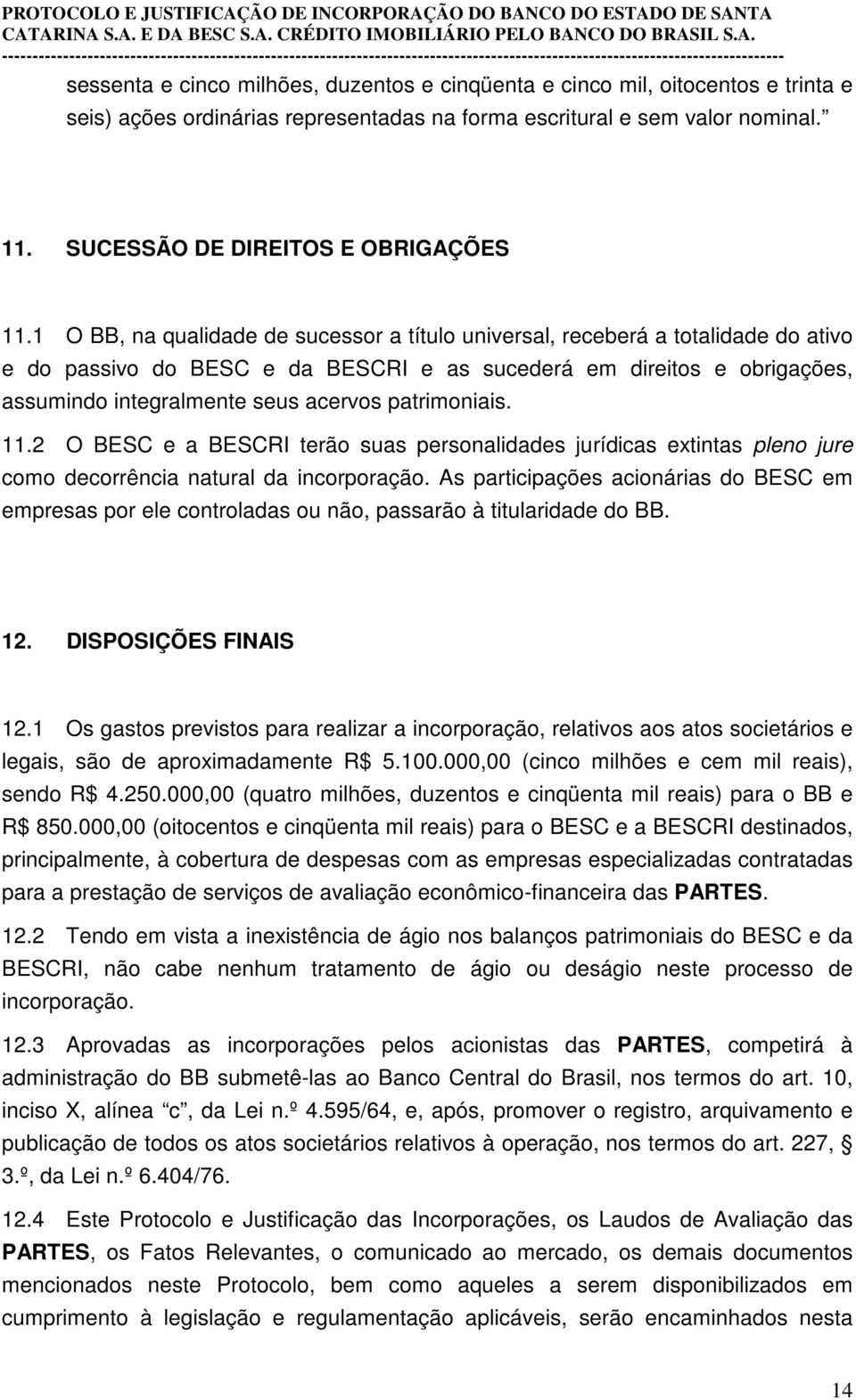 1 O BB, na qualidade de sucessor a título universal, receberá a totalidade do ativo e do passivo do BESC e da BESCRI e as sucederá em direitos e obrigações, assumindo integralmente seus acervos