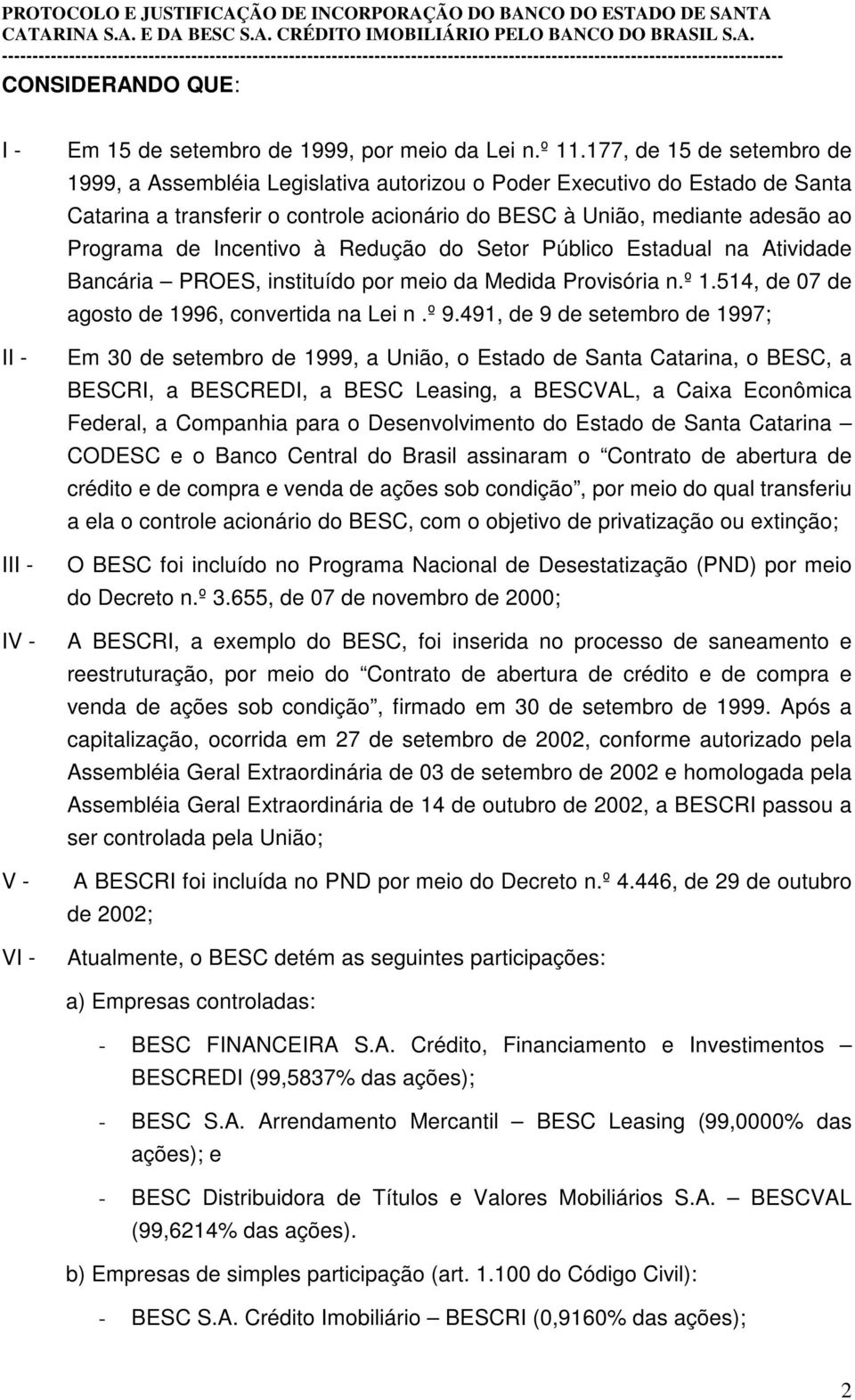 Incentivo à Redução do Setor Público Estadual na Atividade Bancária PROES, instituído por meio da Medida Provisória n.º 1.514, de 07 de agosto de 1996, convertida na Lei n.º 9.