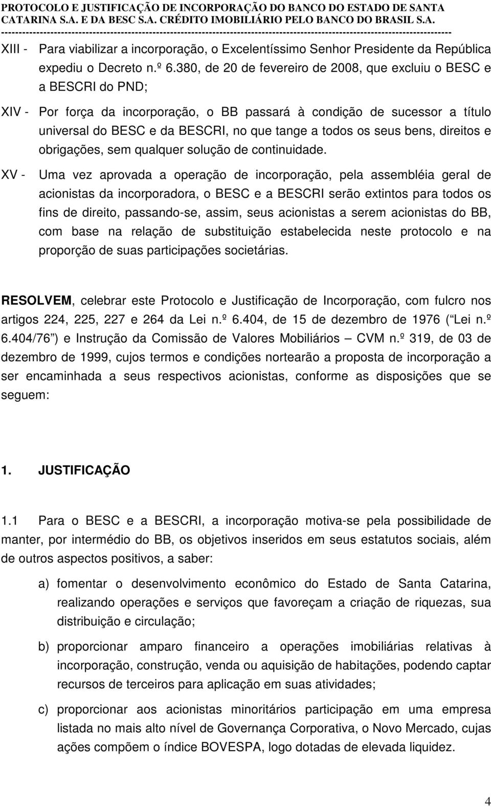 todos os seus bens, direitos e obrigações, sem qualquer solução de continuidade.