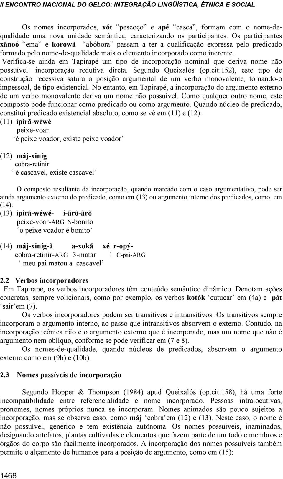 Verifica-se ainda em Tapirapé um tipo de incorporação nominal que deriva nome não possuível: incorporação redutiva direta. Segundo Queixalós (op.