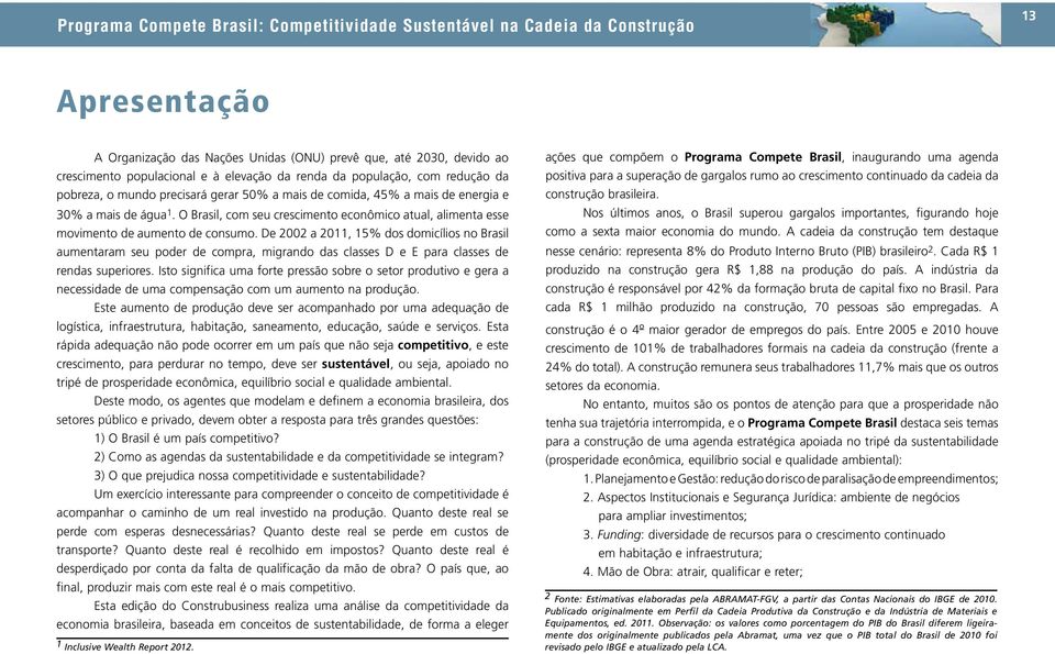 O Brasil, com seu crescimento econômico atual, alimenta esse movimento de aumento de consumo.