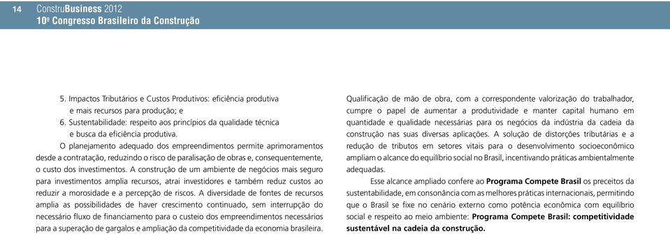 O planejamento adequado dos empreendimentos permite aprimoramentos desde a contratação, reduzindo o risco de paralisação de obras e, consequentemente, o custo dos investimentos.