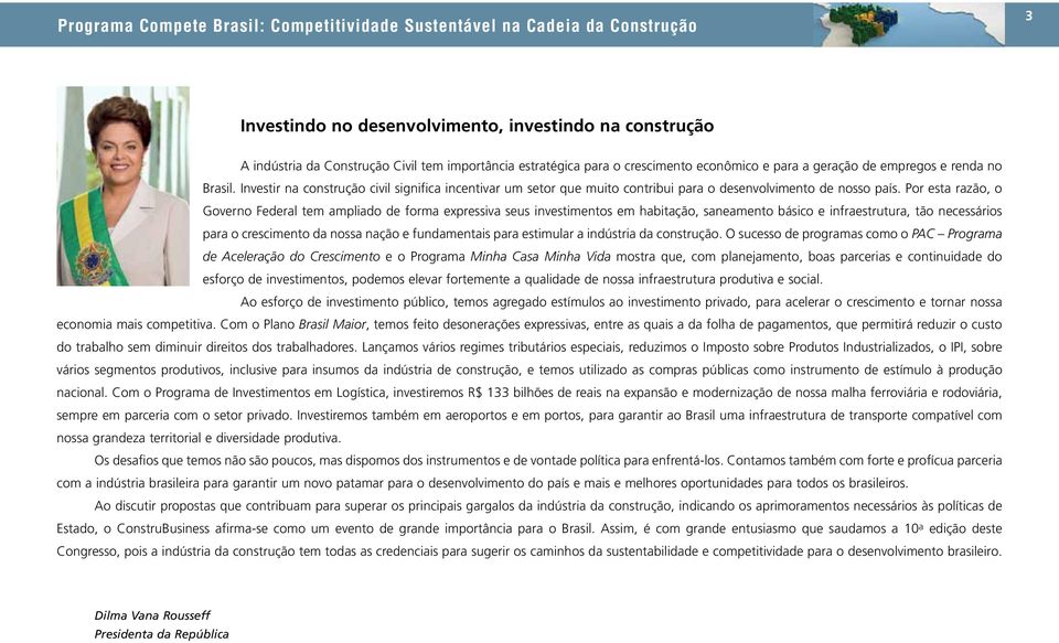 Por esta razão, o Governo Federal tem ampliado de forma expressiva seus investimentos em habitação, saneamento básico e infraestrutura, tão necessários para o crescimento da nossa nação e