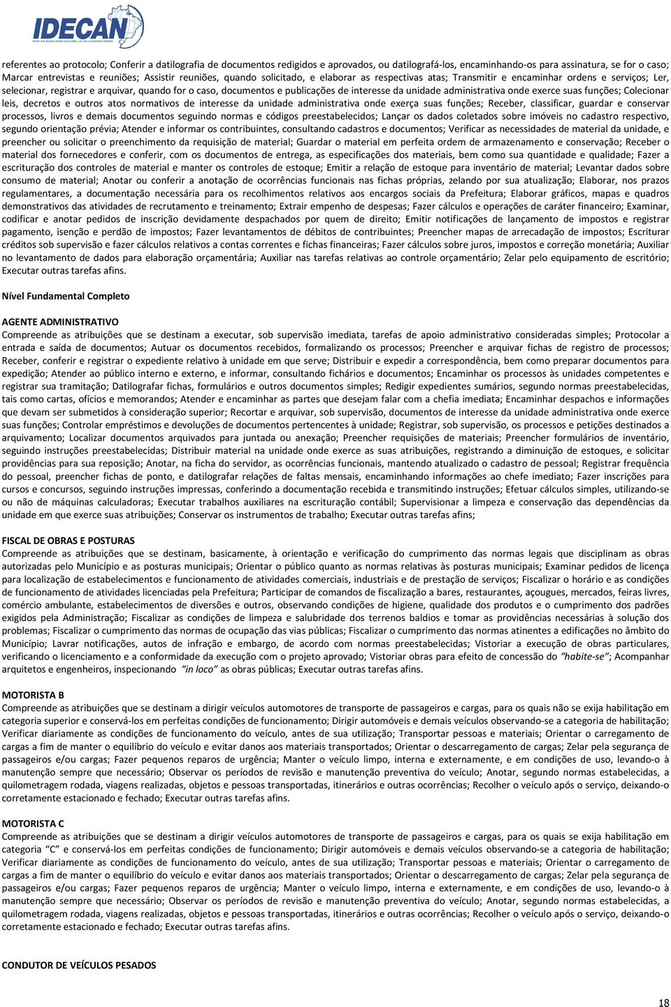 da unidade administrativa onde exerce suas funções; Colecionar leis, decretos e outros atos normativos de interesse da unidade administrativa onde exerça suas funções; Receber, classificar, guardar e