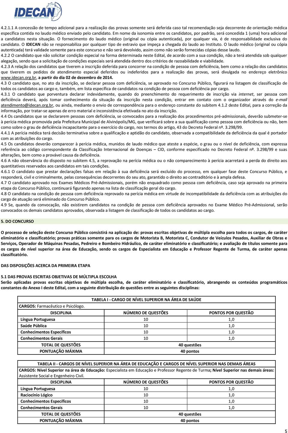 candidato. Em nome da isonomia entre os candidatos, por padrão, será concedida 1 (uma) hora adicional a candidatos nesta situação.