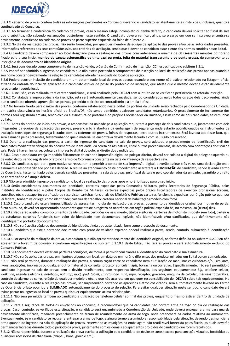 1 Ao terminar a conferência do caderno de provas, caso o mesmo esteja incompleto ou tenha defeito, o candidato deverá solicitar ao fiscal de sala que o substitua, não cabendo reclamações posteriores