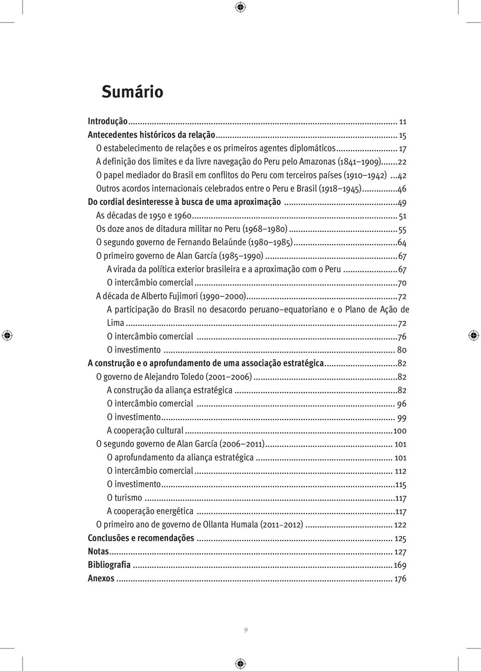 ..42 Outros acordos internacionais celebrados entre o Peru e Brasil (1918 1945)...46 Do cordial desinteresse à busca de uma aproximação...49 As décadas de 1950 e 1960.