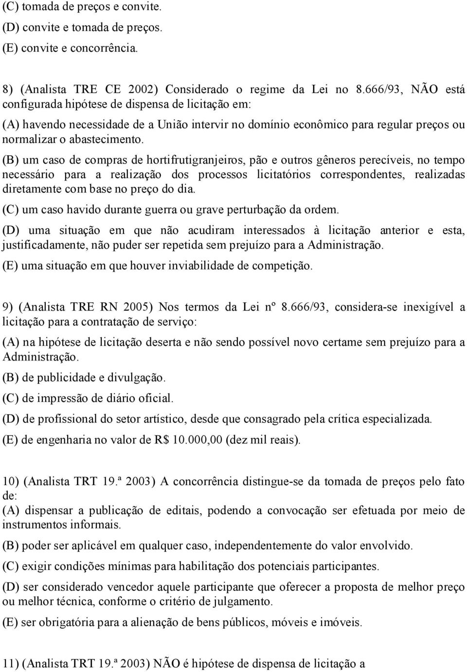 (B) um caso de compras de hortifrutigranjeiros, pão e outros gêneros perecíveis, no tempo necessário para a realização dos processos licitatórios correspondentes, realizadas diretamente com base no