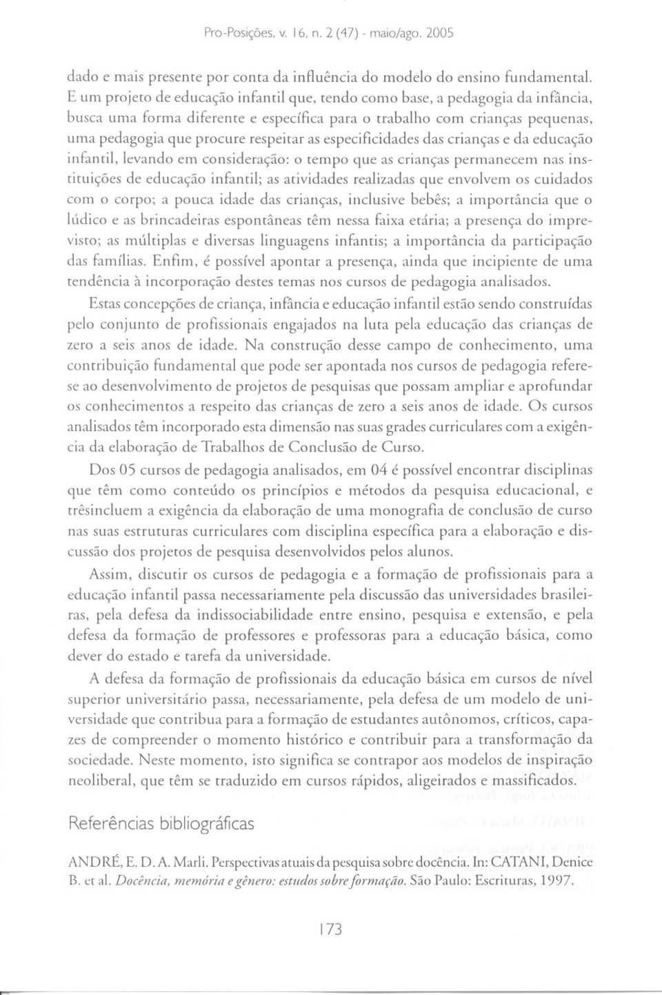 especificidades das crianças e da educação infantil, levando em consideração: o tempo que as crianças permanecem nas instituições de educação infantil; as atividades realizadas que envolvem os