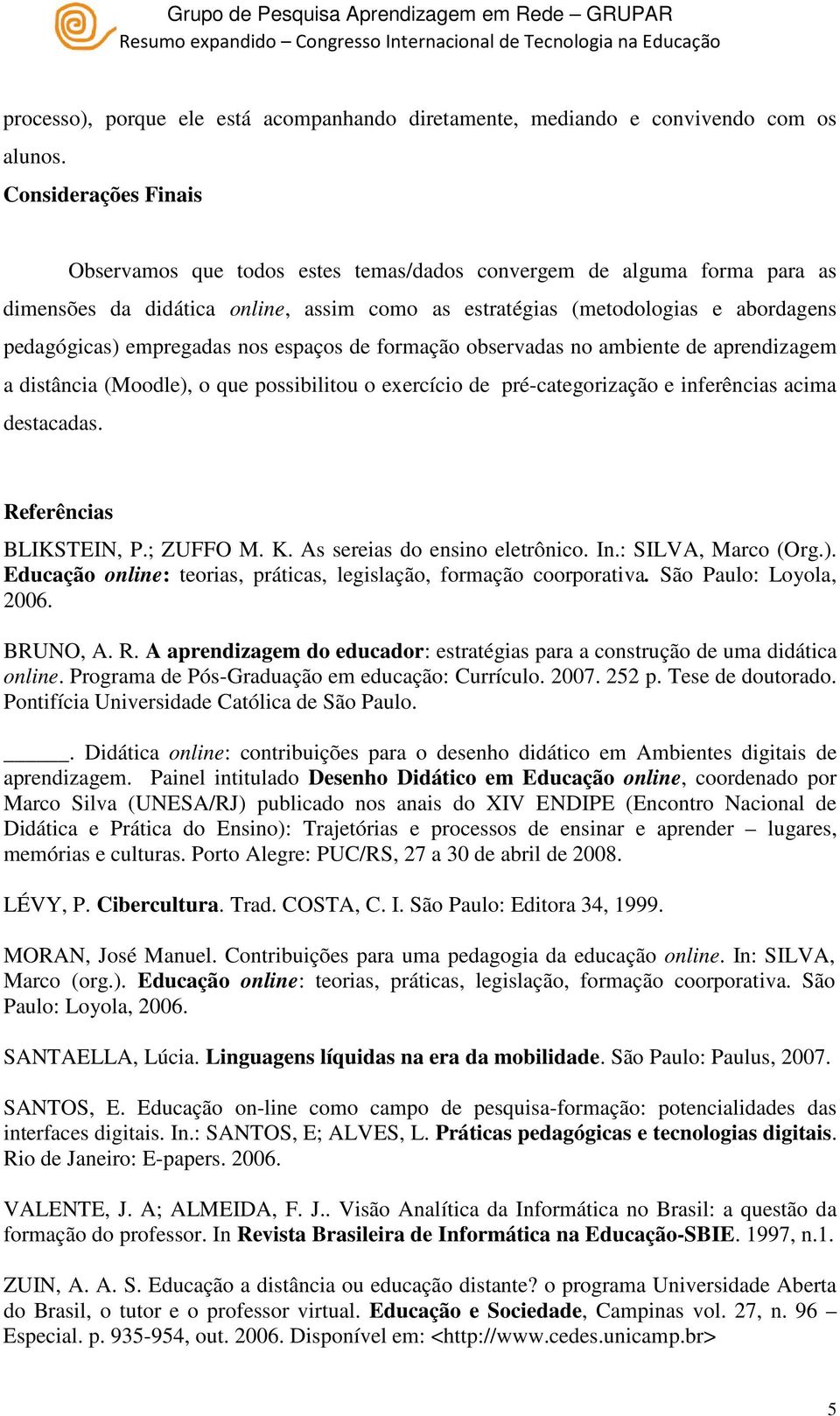 empregadas nos espaços de formação observadas no ambiente de aprendizagem a distância (Moodle), o que possibilitou o exercício de pré-categorização e inferências acima destacadas.