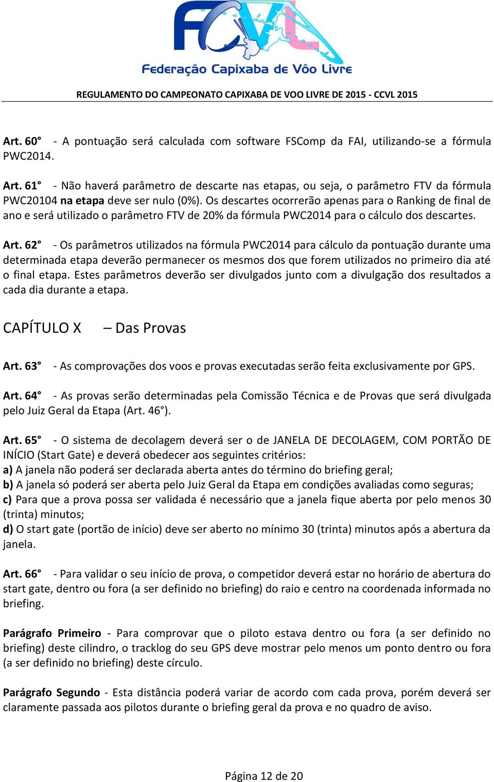 Os descartes ocorrerão apenas para o Ranking de final de ano e será utilizado o parâmetro FTV de 20% da fórmula PWC2014 para o cálculo dos descartes. Art.