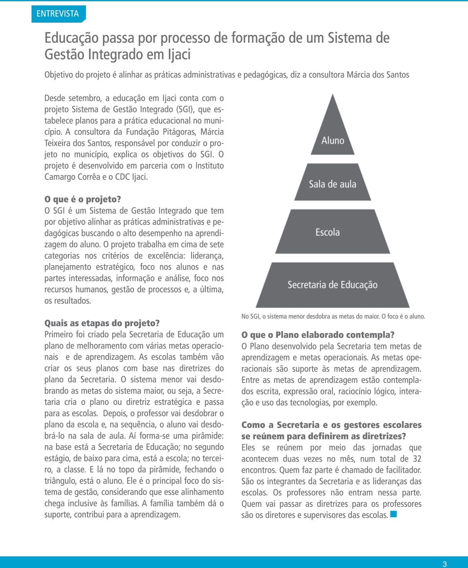 A consultora da Fundação Pitágoras, Márcia Teixeira dos Santos, responsável por conduzir o proz jeto no município, explica os objetivos do SGI.