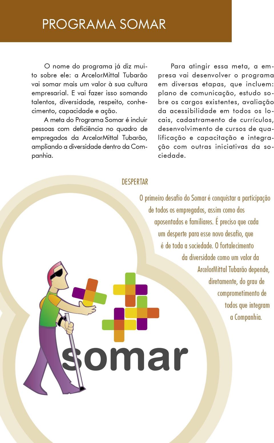 A meta do Programa Somar é incluir pessoas com deficiência no quadro de empregados da ArcelorMittal Tubarão, ampliando a diversidade dentro da Companhia.