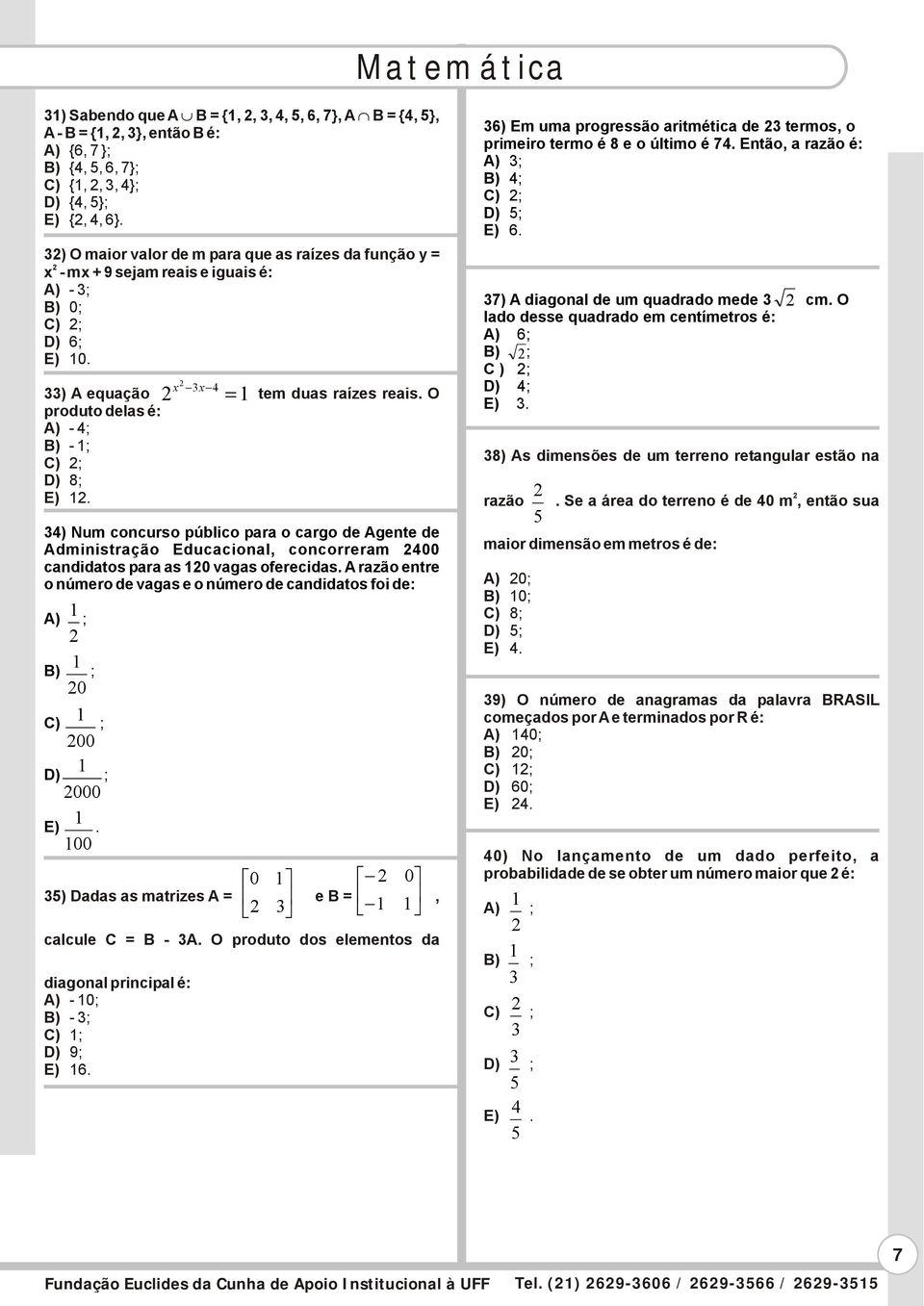 34) Num cncurs públic para carg de Agente de Administraçã Educacinal, cncrreram 400 candidats para as 0 vagas ferecidas.