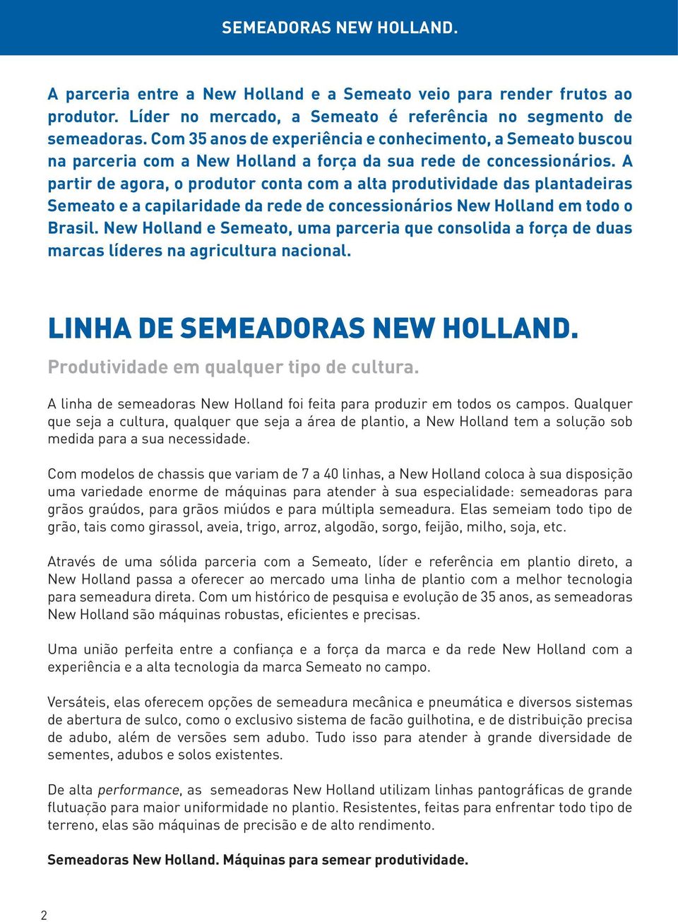 A partir de agora, o produtor conta com a alta produtividade das plantadeiras Semeato e a capilaridade da rede de concessionários New Holland em todo o Brasil.