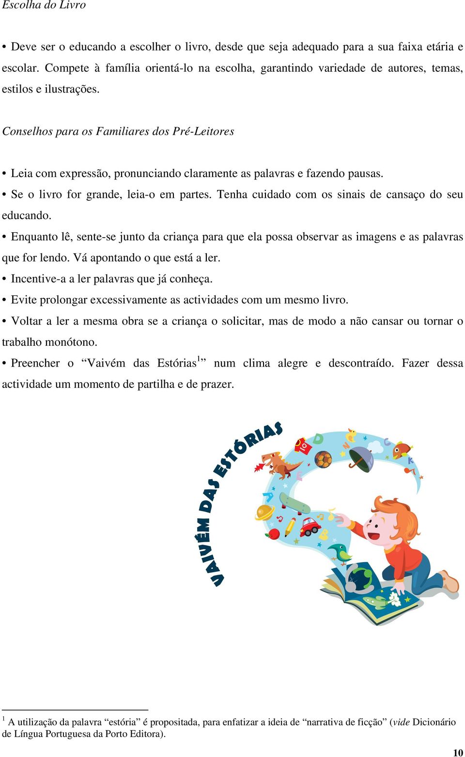 Conselhos para os Familiares dos Pré-Leitores Leia com expressão, pronunciando claramente as palavras e fazendo pausas. Se o livro for grande, leia-o em partes.