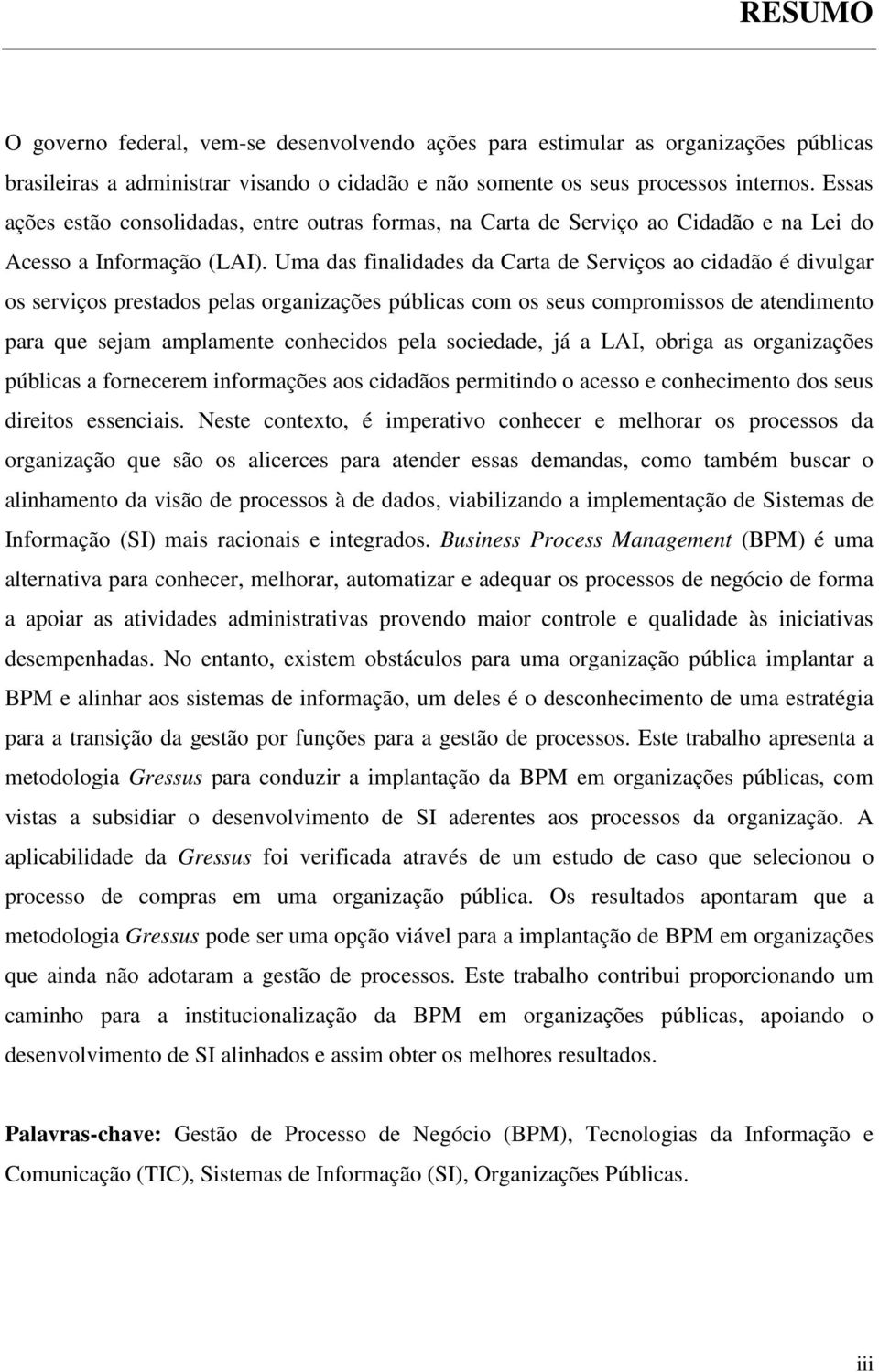 Uma das finalidades da Carta de Serviços ao cidadão é divulgar os serviços prestados pelas organizações públicas com os seus compromissos de atendimento para que sejam amplamente conhecidos pela