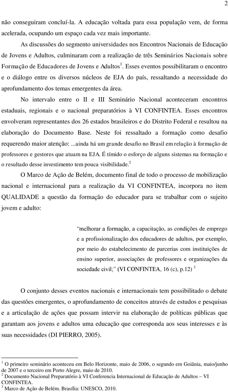 Adultos 1. Esses eventos possibilitaram o encontro e o diálogo entre os diversos núcleos de EJA do país, ressaltando a necessidade do aprofundamento dos temas emergentes da área.