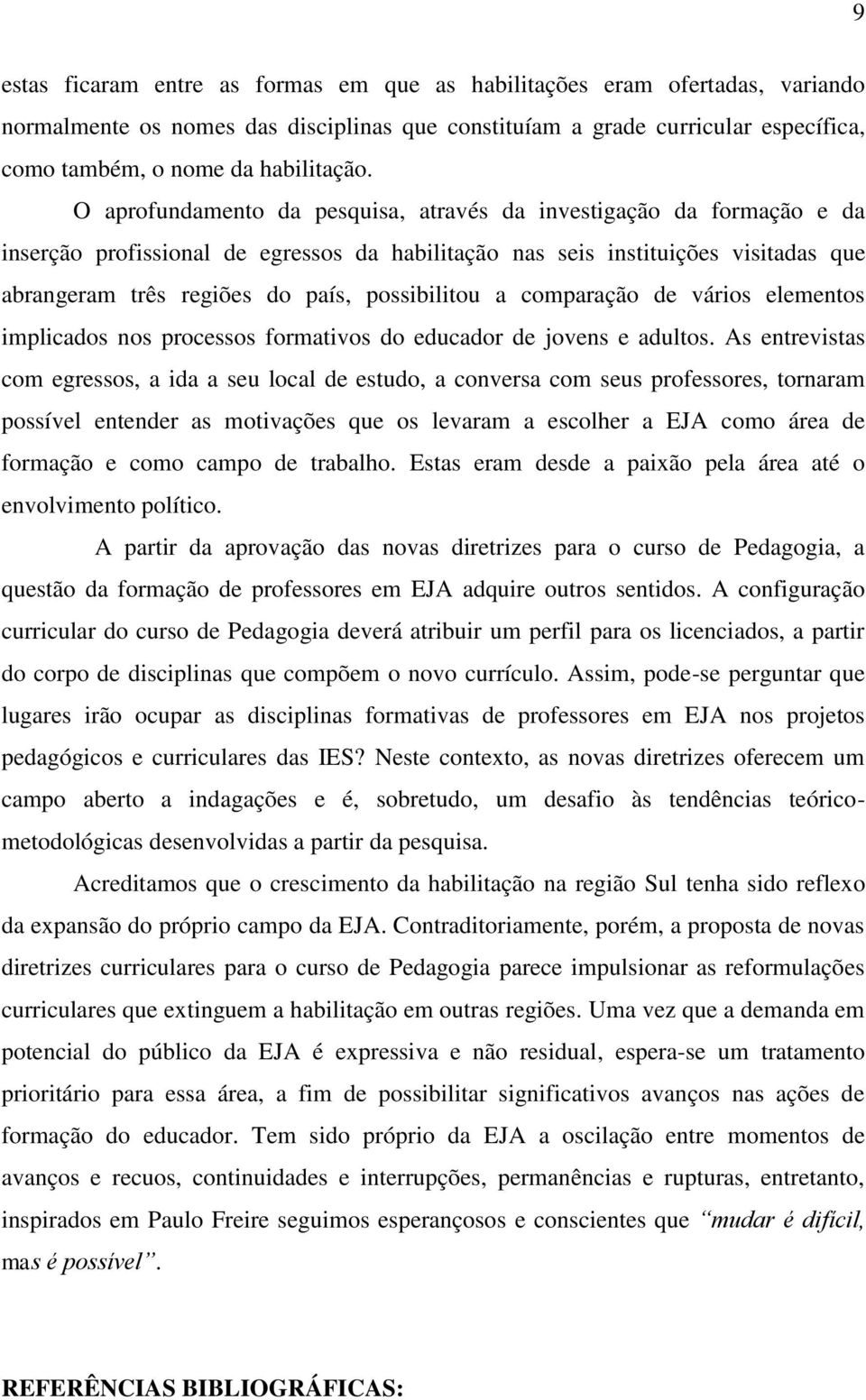 possibilitou a comparação de vários elementos implicados nos processos formativos do educador de jovens e adultos.