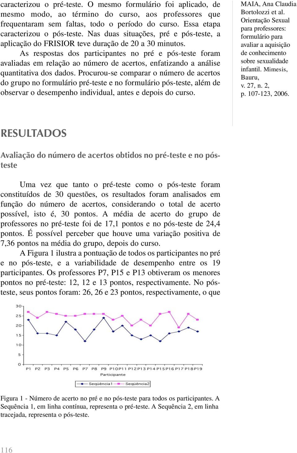 As respostas dos participantes no pré e pós-teste foram avaliadas em relação ao número de acertos, enfatizando a análise quantitativa dos dados.