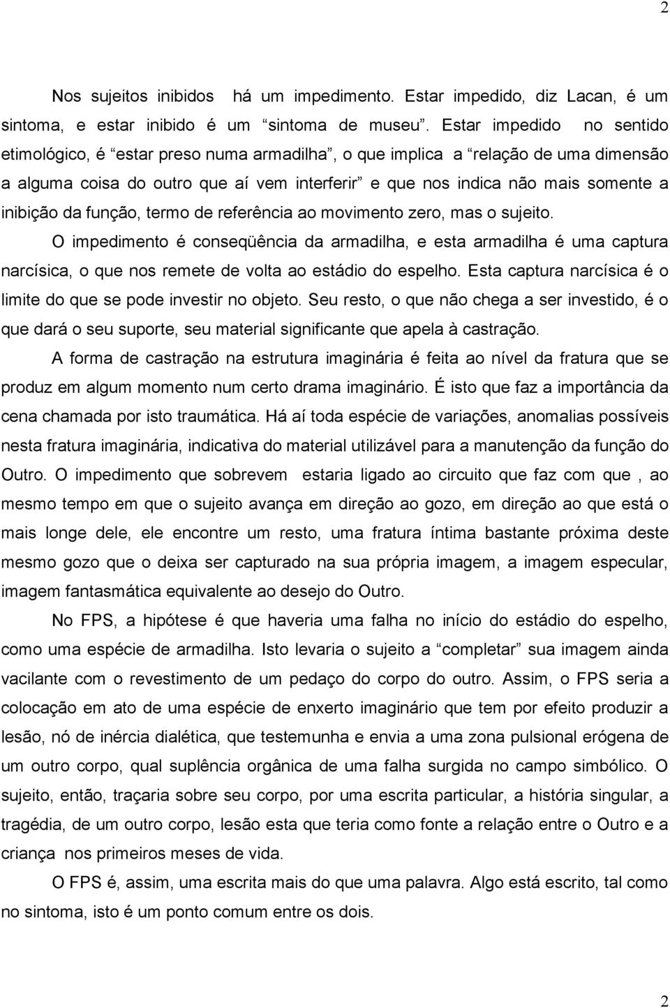 da função, termo de referência ao movimento zero, mas o sujeito. O impedimento é conseqüência da armadilha, e esta armadilha é uma captura narcísica, o que nos remete de volta ao estádio do espelho.