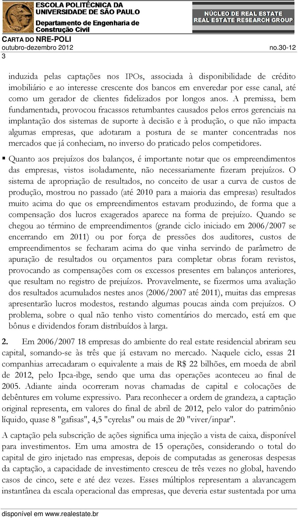 A premissa, bem fundamentada, provocou fracassos retumbantes causados pelos erros gerenciais na implantação dos sistemas de suporte à decisão e à produção, o que não impacta algumas empresas, que