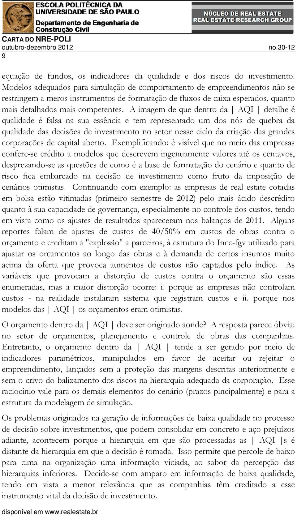 A imagem de que dentro da AQI detalhe é qualidade é falsa na sua essência e tem representado um dos nós de quebra da qualidade das decisões de investimento no setor nesse ciclo da criação das grandes