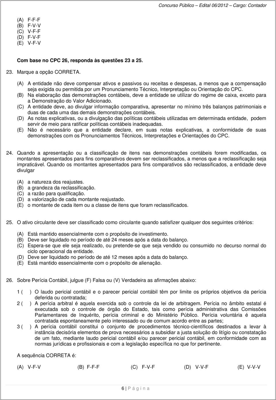 (B) Na elaboração das demonstrações contábeis, deve a entidade se utilizar do regime de caixa, exceto para a Demonstração do Valor Adicionado.