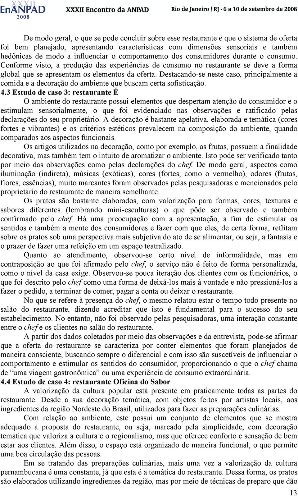 Destacando-se neste caso, principalmente a comida e a decoração do ambiente que buscam certa sofisticação. 4.