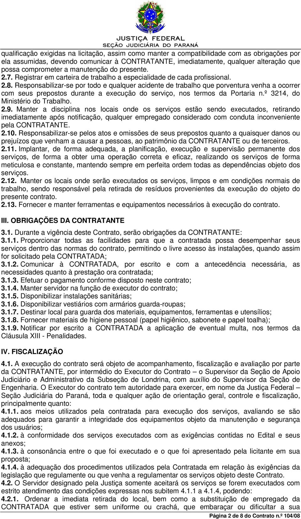 Responsabilizar-se por todo e qualquer acidente de trabalho que porventura venha a ocorrer com seus prepostos durante a execução do serviço, nos termos da Portaria n.º 3214, do Ministério do Trabalho.