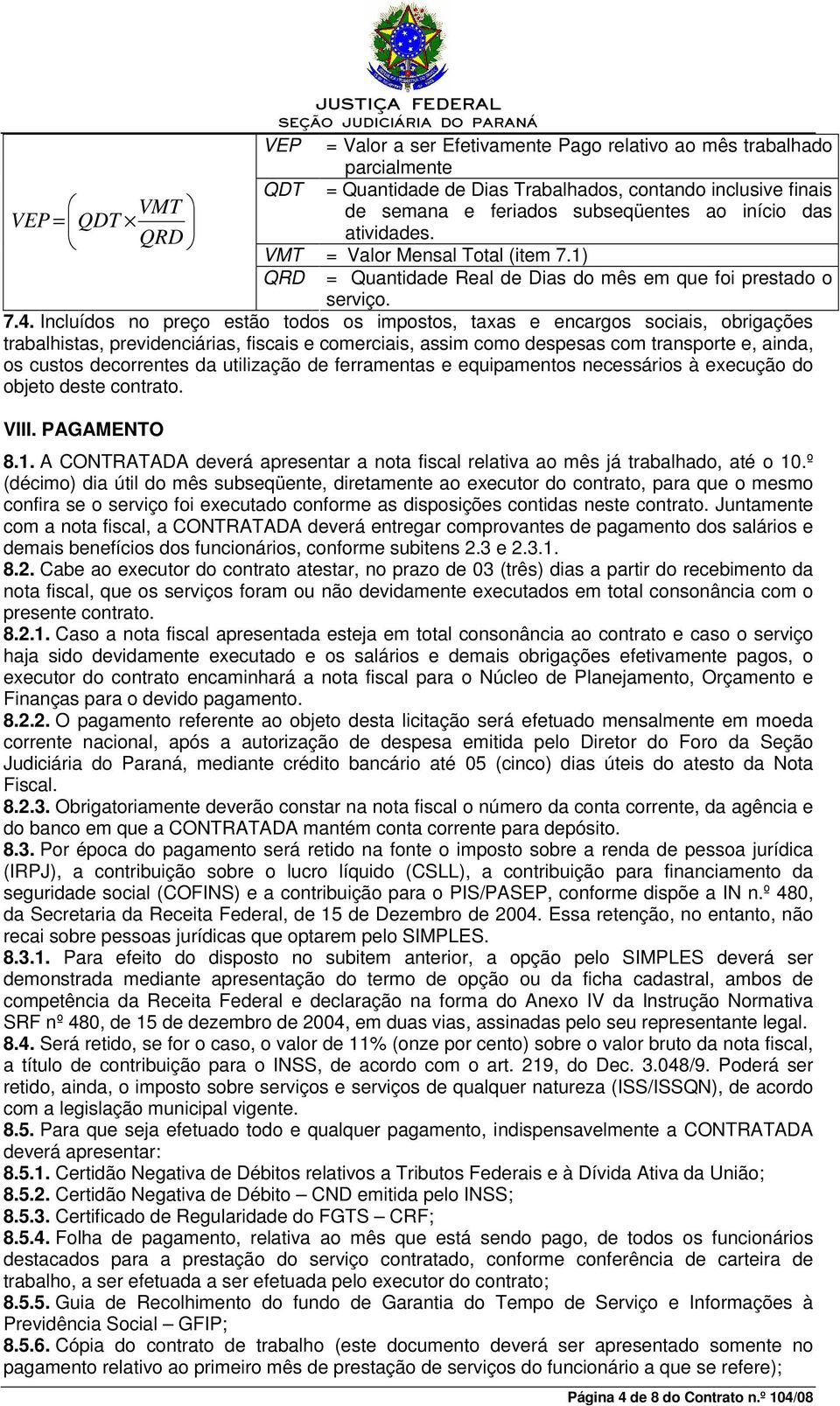 Incluídos no preço estão todos os impostos, taxas e encargos sociais, obrigações trabalhistas, previdenciárias, fiscais e comerciais, assim como despesas com transporte e, ainda, os custos