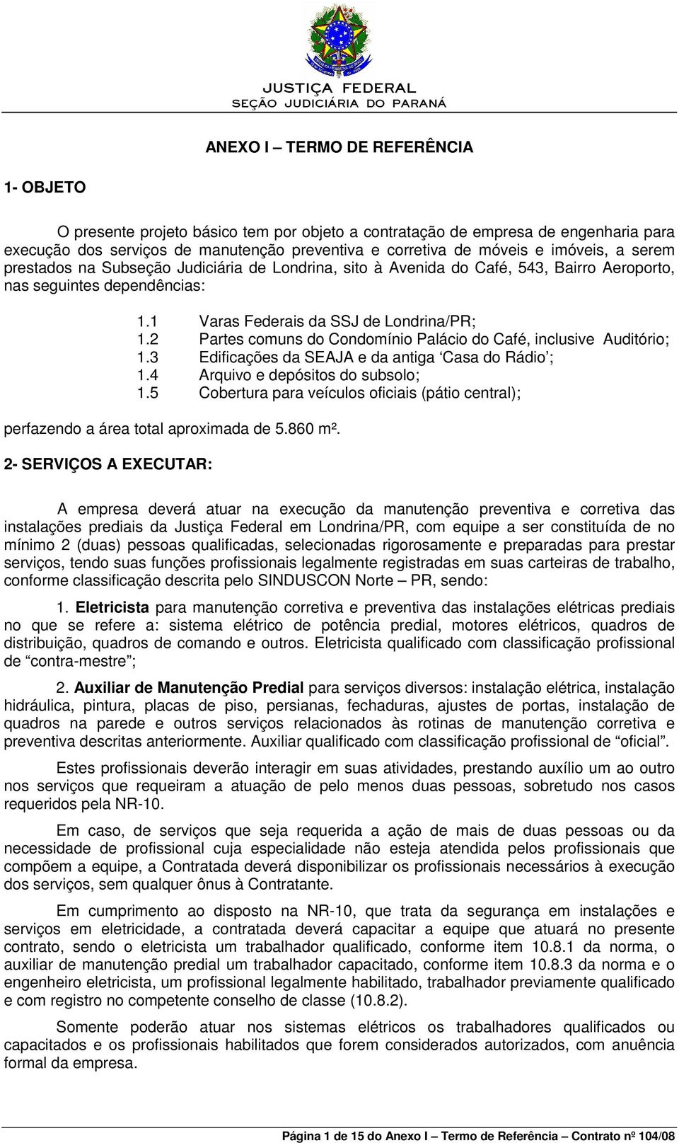 2 Partes comuns do Condomínio Palácio do Café, inclusive Auditório; 1.3 Edificações da SEAJA e da antiga Casa do Rádio ; 1.4 Arquivo e depósitos do subsolo; 1.