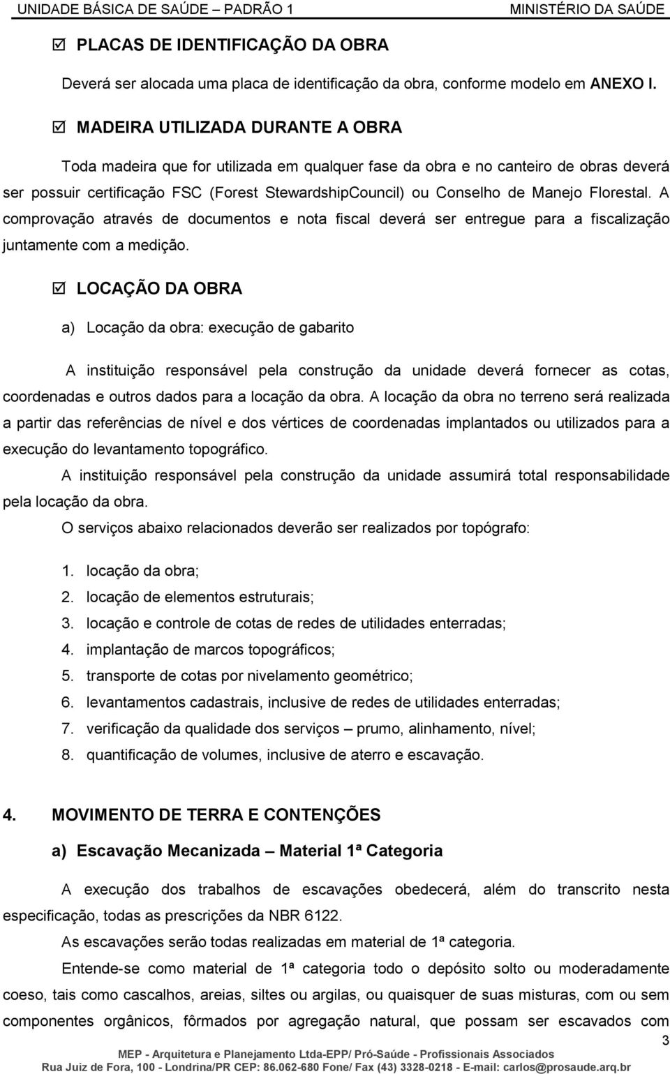 Florestal. A comprovação através de documentos e nota fiscal deverá ser entregue para a fiscalização juntamente com a medição.