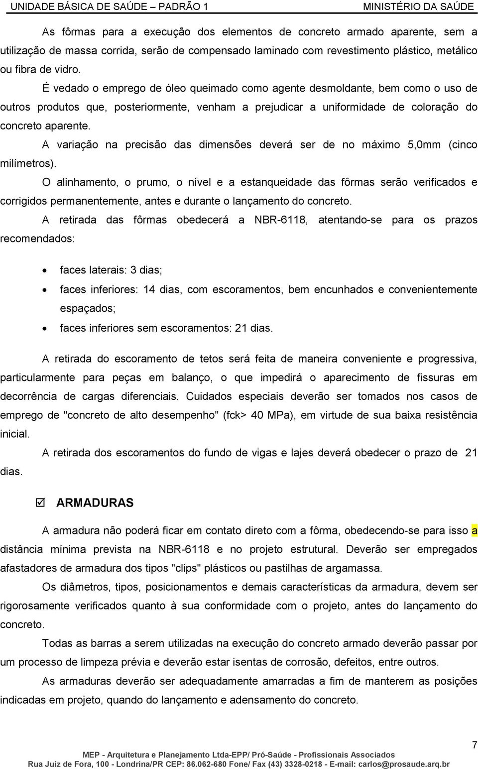 A variação na precisão das dimensões deverá ser de no máximo 5,0mm (cinco milímetros).