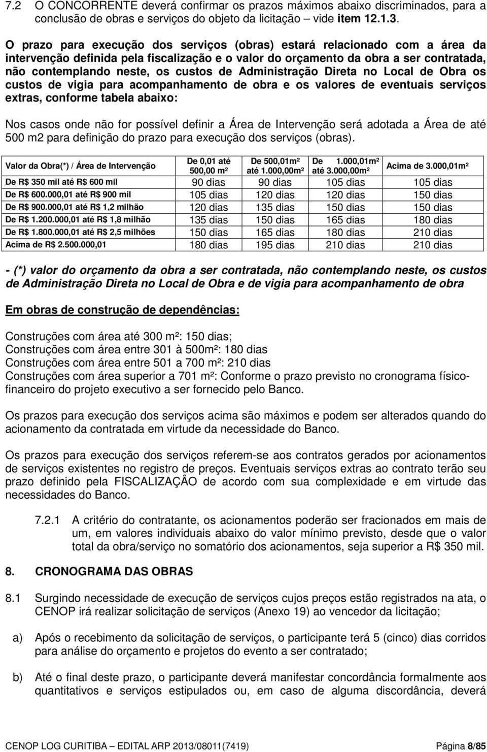 de Administração Direta no Local de Obra os custos de vigia para acompanhamento de obra e os valores de eventuais serviços extras, conforme tabela abaixo: Nos casos onde não for possível definir a