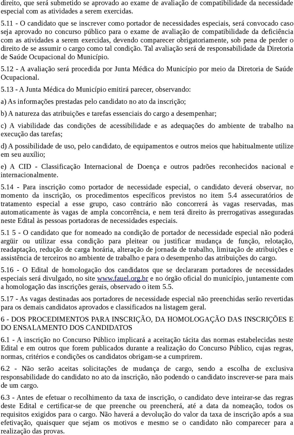 atividades a serem exercidas, devendo comparecer obrigatoriamente, sob pena de perder o direito de se assumir o cargo como tal condição.