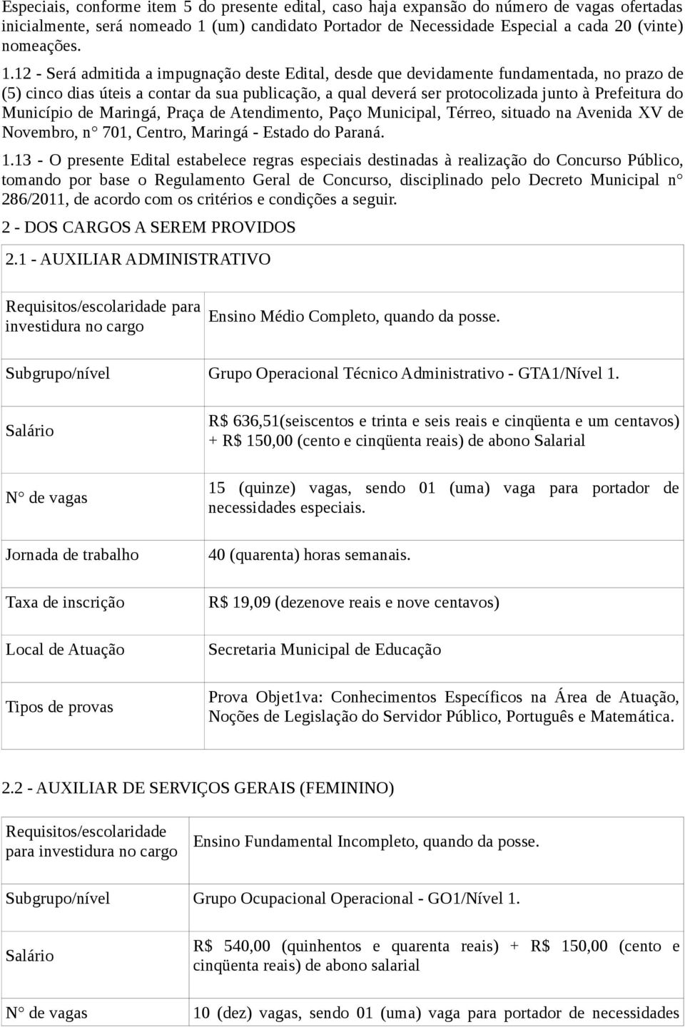 Município de Maringá, Praça de Atendimento, Paço Municipal, Térreo, situado na Avenida XV de Novembro, n 701, Centro, Maringá - Estado do Paraná. 1.