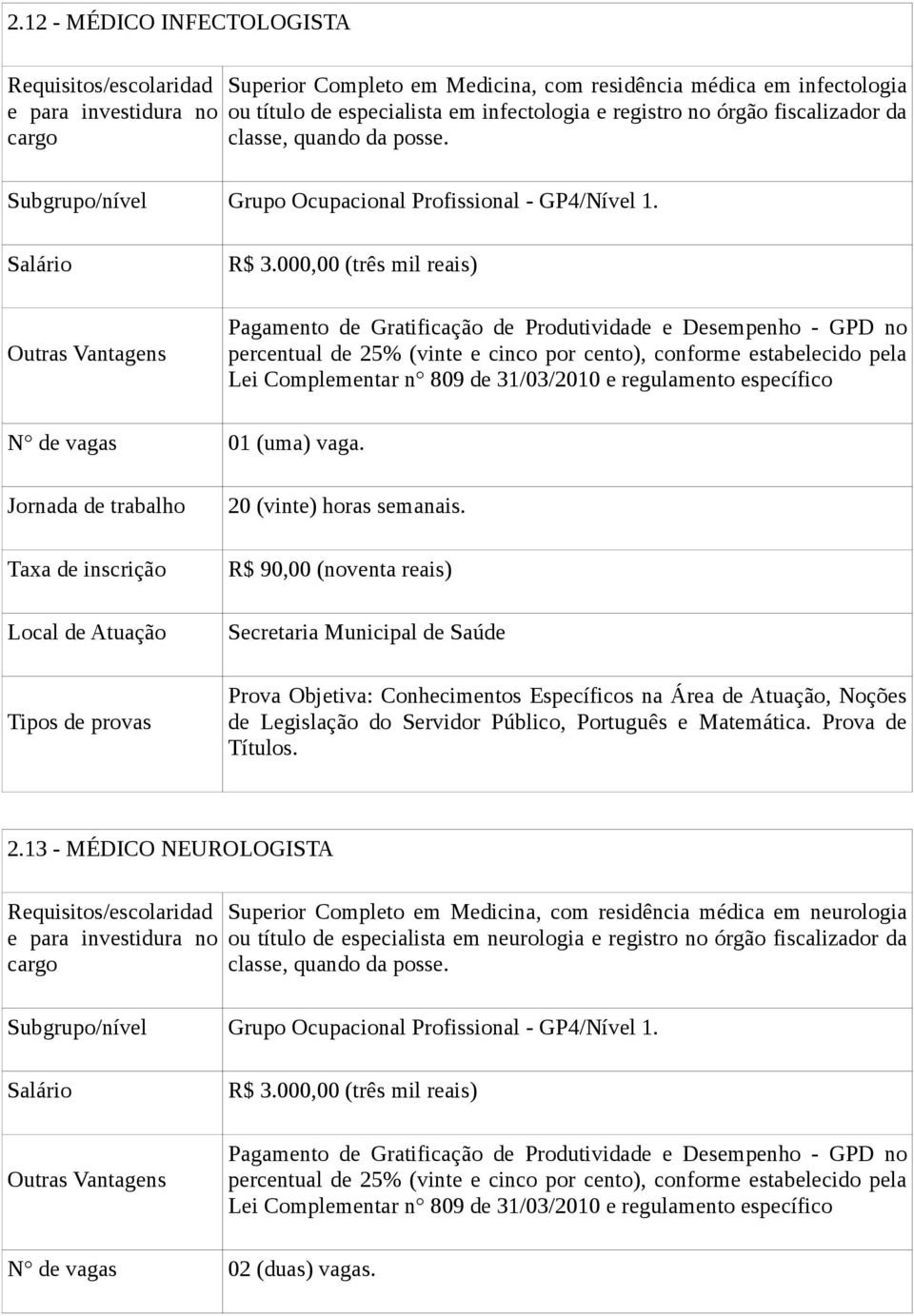 000,00 (três mil reais) Pagamento de Gratificação de Produtividade e Desempenho - GPD no percentual de 25% (vinte e cinco por cento), conforme estabelecido pela Lei Complementar n 809 de 31/03/2010 e