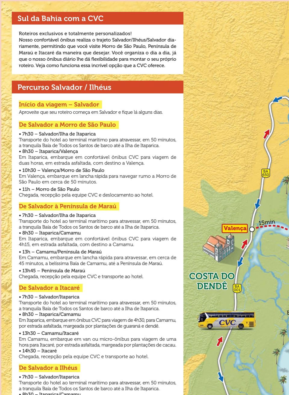 Você organiza o dia a dia, já que o nosso ônibus diário lhe dá flexibilidade para montar o seu próprio roteiro. Veja como funciona essa incrível opção que a CVC oferece.