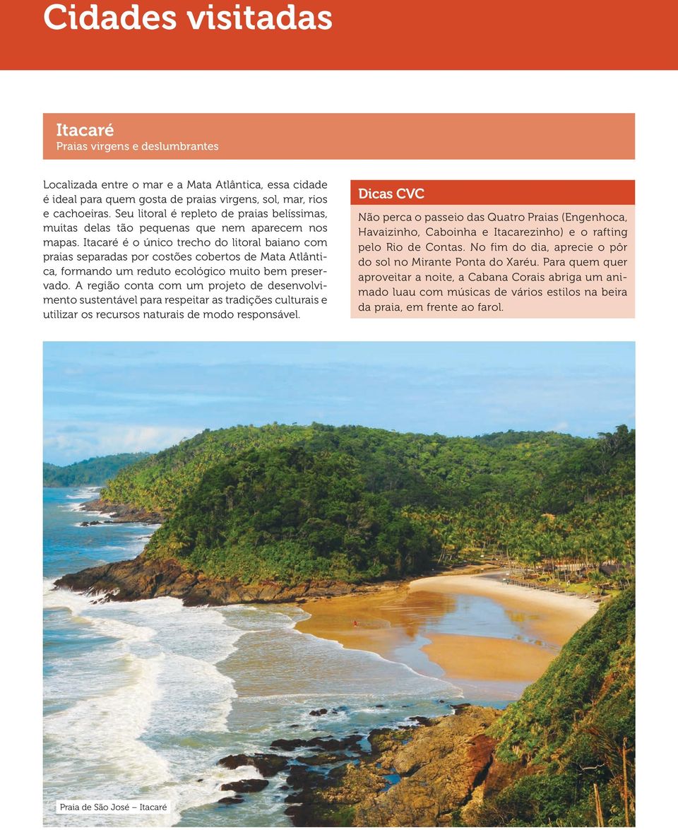 Itacaré é o único trecho do litoral baiano com praias separadas por costões cobertos de Mata Atlântica, formando um reduto ecológico muito bem preservado.