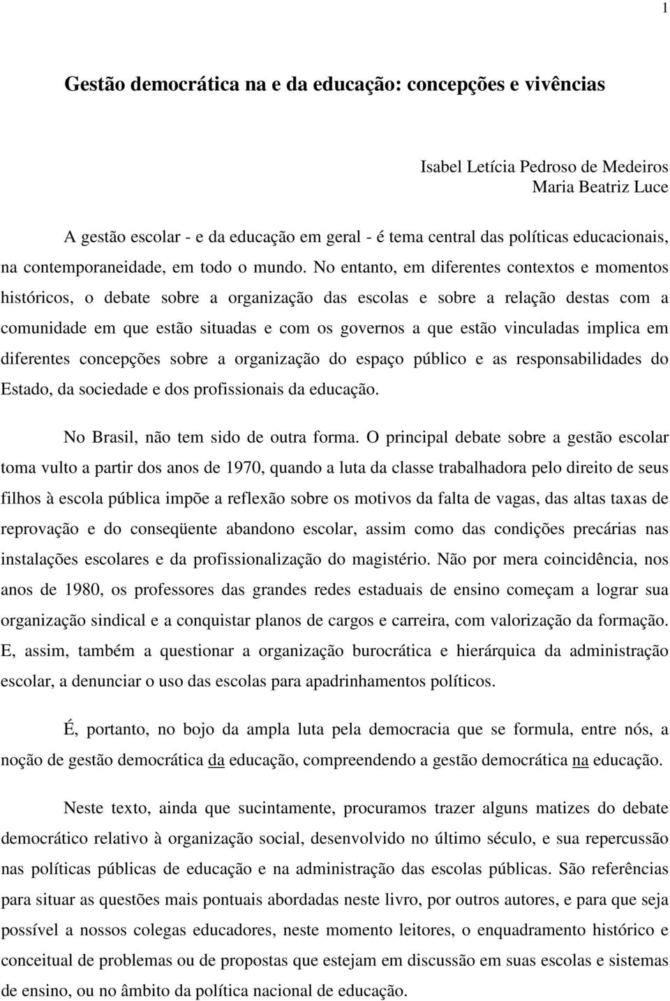 No entanto, em diferentes contextos e momentos históricos, o debate sobre a organização das escolas e sobre a relação destas com a comunidade em que estão situadas e com os governos a que estão