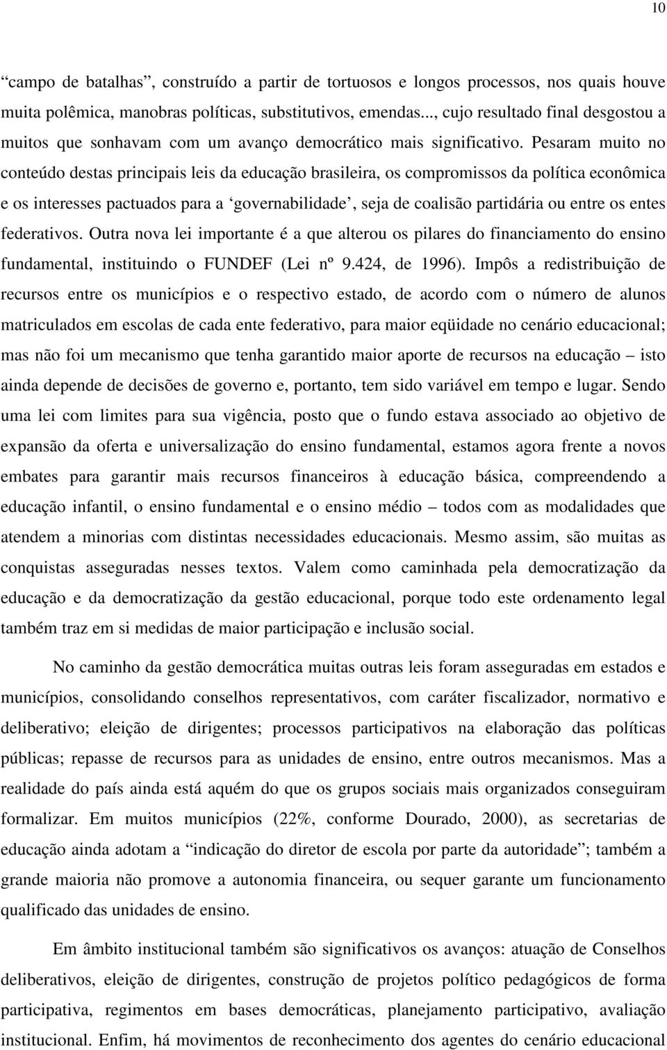 Pesaram muito no conteúdo destas principais leis da educação brasileira, os compromissos da política econômica e os interesses pactuados para a governabilidade, seja de coalisão partidária ou entre