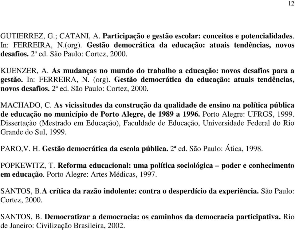 Gestão democrática da educação: atuais tendências, novos desafios. 2ª ed. São Paulo: Cortez, 2000. MACHADO, C.