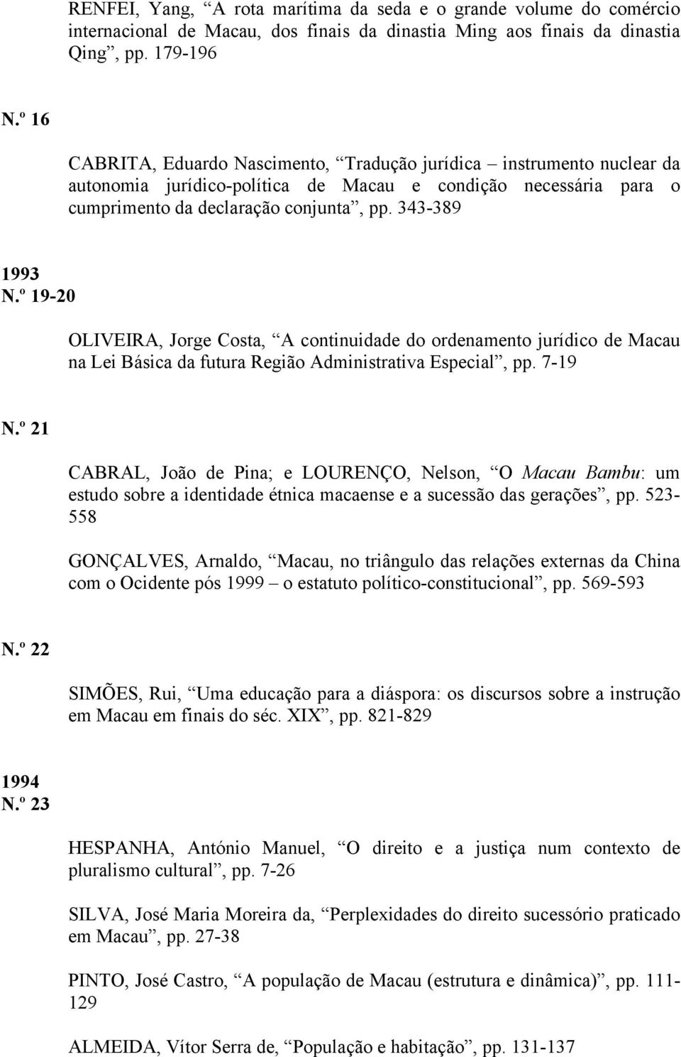 º 19-20 OLIVEIRA, Jorge Costa, A continuidade do ordenamento jurídico de Macau na Lei Básica da futura Região Administrativa Especial, pp. 7-19 N.