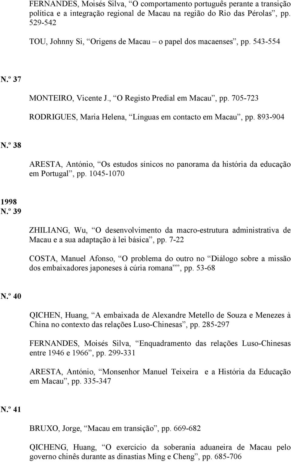 705-723 RODRIGUES, Maria Helena, Línguas em contacto em Macau, pp. 893-904 N.º 38 ARESTA, António, Os estudos sínicos no panorama da história da educação em Portugal, pp. 1045-1070 1998 N.