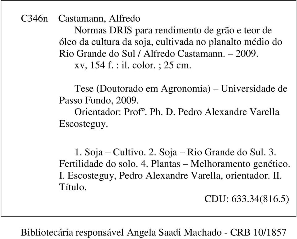 Ph. D. Pedro Alexandre Varella Escosteguy. 1. Soja Cultivo. 2. Soja Rio Grande do Sul. 3. Fertilidade do solo. 4. Plantas Melhoramento genético.