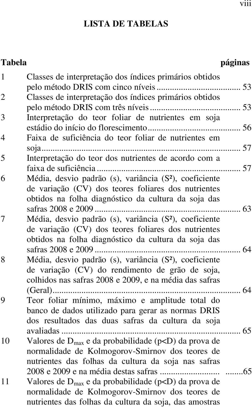 .. 56 4 Faixa de suficiência do teor foliar de nutrientes em soja... 57 5 Interpretação do teor dos nutrientes de acordo com a faixa de suficiência.