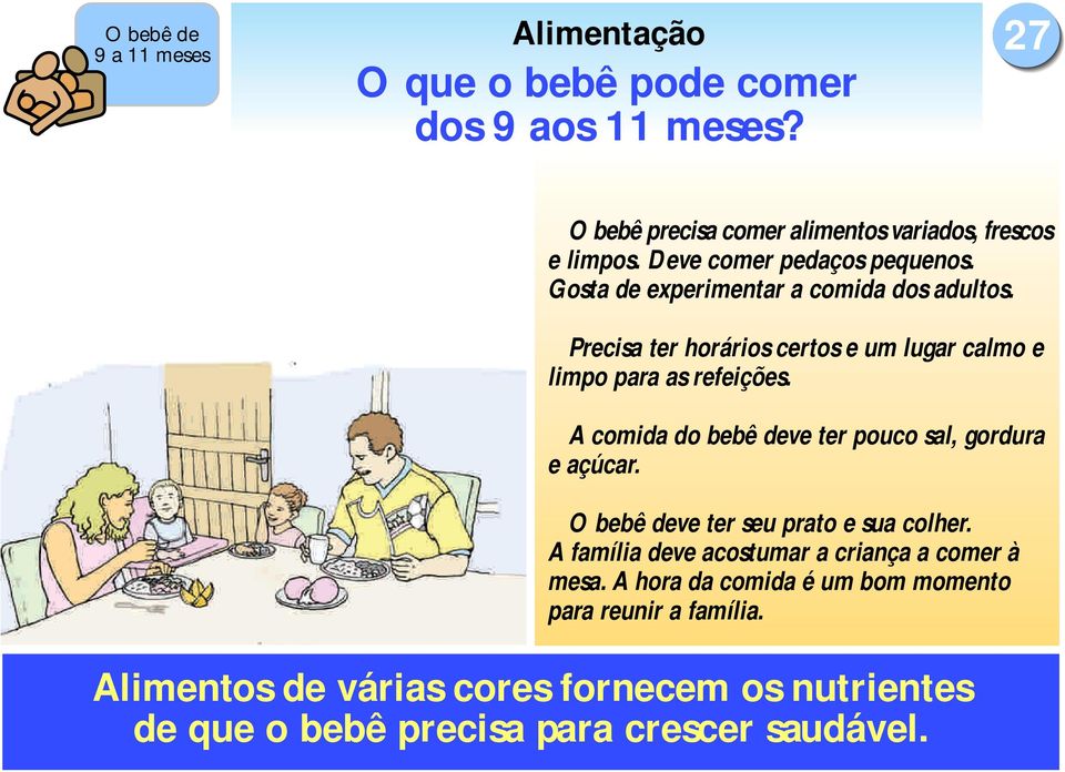 Precisa ter horários certos e um lugar calmo e limpo para as refeições. A comida do bebê deve ter pouco sal, gordura e açúcar.