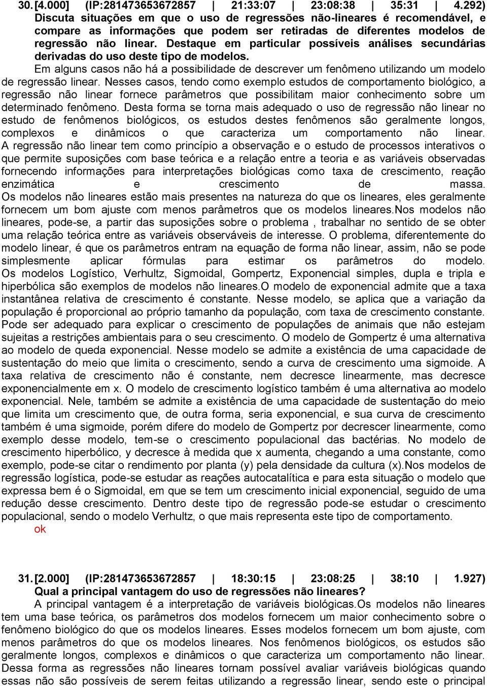 Desta forma se torna mais adequado o uso de regressão não linear no estudo de fenômenos biológicos, os estudos destes fenômenos são geralmente longos, complexos e dinâmicos o que caracteriza um